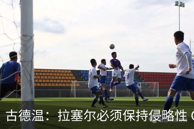 古德温：拉塞尔必须保持侵略性 CBA没有防守三秒规则