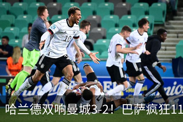 哈兰德双响曼城3-2！巴萨疯狂11连胜！迪亚斯戴帽
