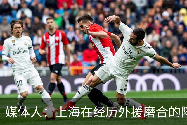 媒体人：上海在经历外援磨合的阵痛 没了白边 战术没那么丰富立体