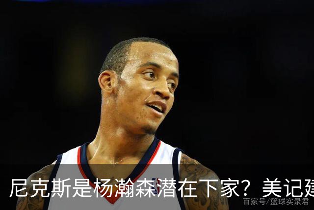 尼克斯是杨瀚森潜在下家？美记建议尝试报价：他已展现对抗与组织潜力