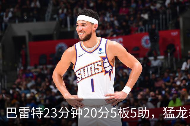巴雷特23分钟20分5板5助，猛龙季前赛114比106胜快船