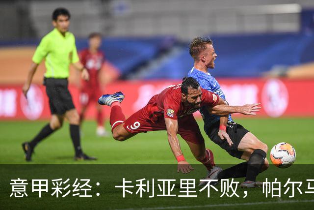 意甲彩经：卡利亚里不败，帕尔马捍卫主场