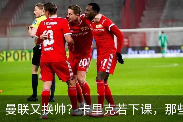 曼联又换帅？卡里克若下课，那些烂摊子下一任也躲不掉