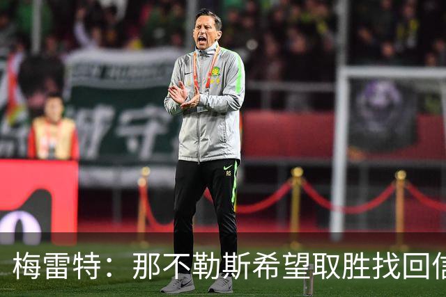 梅雷特：那不勒斯希望取胜找回信心，我们和阿莱格里教练关系很好