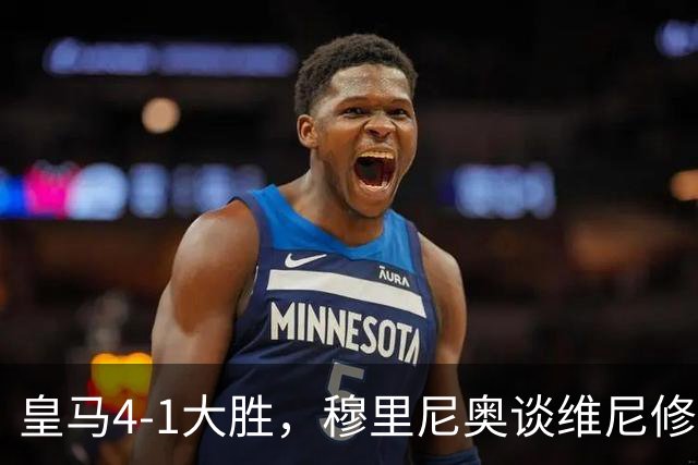 皇马4-1大胜，穆里尼奥谈维尼修斯欧冠首发