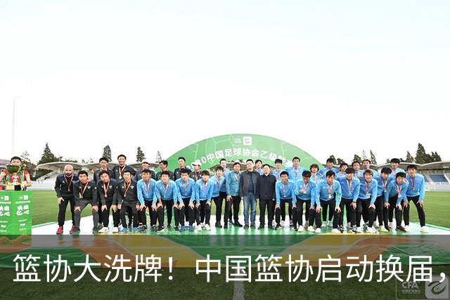 篮协大洗牌！中国篮协启动换届，郭振明离任，四大候选谁能上位？