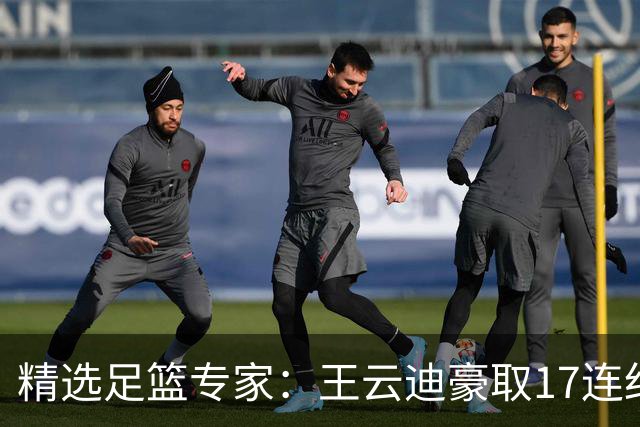 精选足篮专家：王云迪豪取17连红 足彩中奖近万注