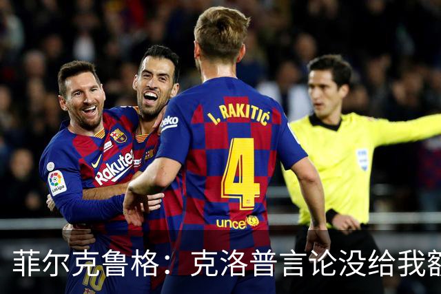 菲尔克鲁格：克洛普言论没给我额外激励，我不是为入选国家队踢球