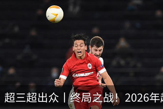 超三超出众丨终局之战！2026年超三联赛总决赛正式拉开战幕