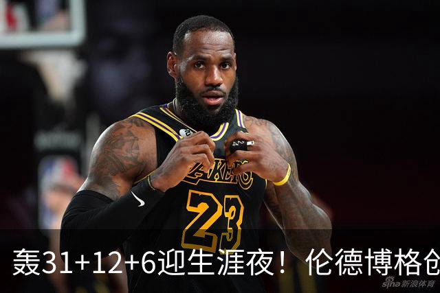 轰31+12+6迎生涯夜！伦德博格创5纪录比肩韦伯 谁说无缘最佳新秀？