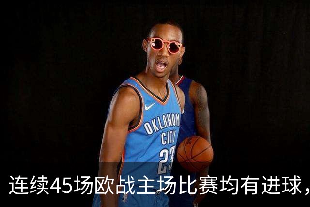 连续45场欧战主场比赛均有进球，皇马刷新历史纪录
