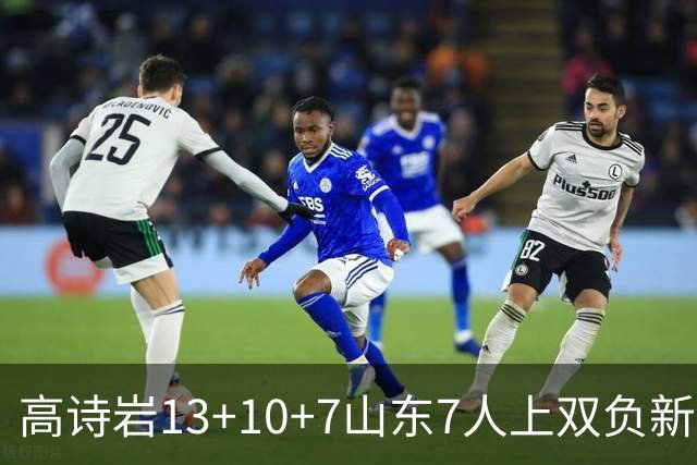 高诗岩13+10+7山东7人上双负新疆 阿不都16分